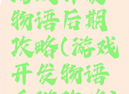 游戏开发物语后期攻略(游戏开发物语手游攻略)