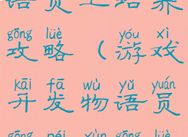 游戏开发物语员工培养攻略(游戏开发物语员工培训攻略)