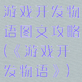 游戏开发物语图文攻略(《游戏开发物语》)