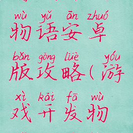 游戏开发物语安卓版攻略(游戏开发物语中文版)