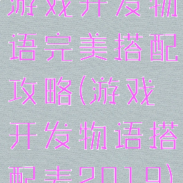 游戏开发物语完美搭配攻略(游戏开发物语搭配表2019)