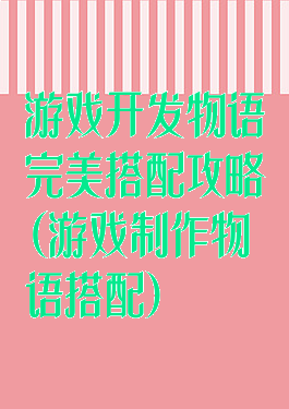游戏开发物语完美搭配攻略(游戏制作物语搭配)