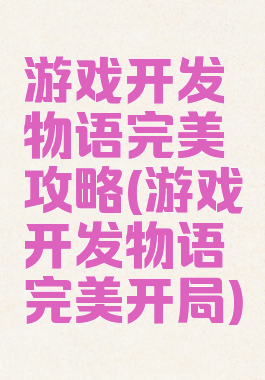 游戏开发物语完美攻略(游戏开发物语完美开局)