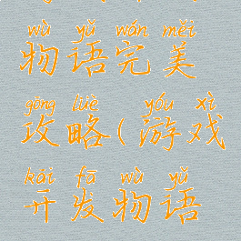 游戏开发物语完美攻略(游戏开发物语教程)