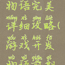 游戏开发物语完美详细攻略(游戏开发物语前期攻略)