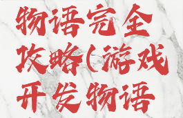 游戏开发物语完全攻略(游戏开发物语完整攻略)