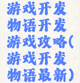 游戏开发物语开发游戏攻略(游戏开发物语最新)