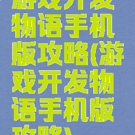 游戏开发物语手机版攻略(游戏开发物语手机版攻略)
