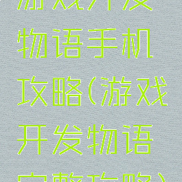 游戏开发物语手机攻略(游戏开发物语完整攻略)