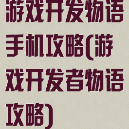 游戏开发物语手机攻略(游戏开发者物语攻略)