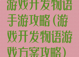 游戏开发物语手游攻略(游戏开发物语游戏方案攻略)