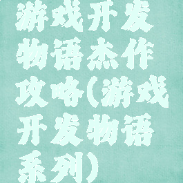 游戏开发物语杰作攻略(游戏开发物语系列)