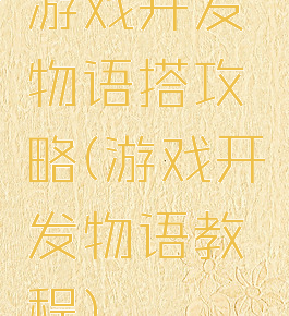 游戏开发物语搭攻略(游戏开发物语教程)