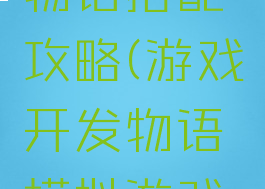 游戏开发物语搭配攻略(游戏开发物语模拟游戏搭配)