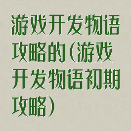 游戏开发物语攻略的(游戏开发物语初期攻略)