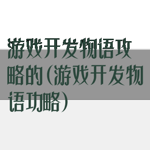 游戏开发物语攻略的(游戏开发物语功略)