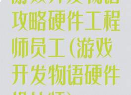 游戏开发物语攻略硬件工程师员工(游戏开发物语硬件设计师)