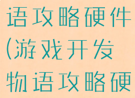 游戏开发物语攻略硬件(游戏开发物语攻略硬件工程师)