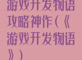游戏开发物语攻略神作(《游戏开发物语》)