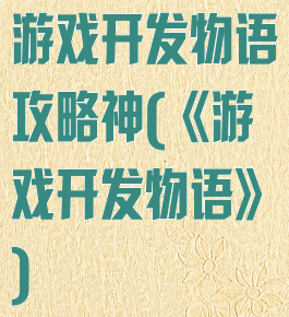 游戏开发物语攻略神(《游戏开发物语》)