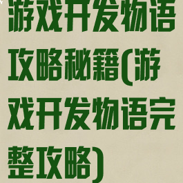 游戏开发物语攻略秘籍(游戏开发物语完整攻略)