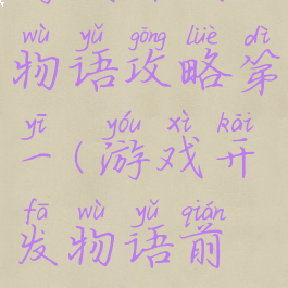 游戏开发物语攻略第一(游戏开发物语前期攻略)