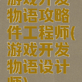 游戏开发物语攻略件工程师(游戏开发物语设计师)