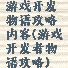 游戏开发物语攻略内容(游戏开发者物语攻略)