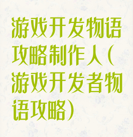 游戏开发物语攻略制作人(游戏开发者物语攻略)
