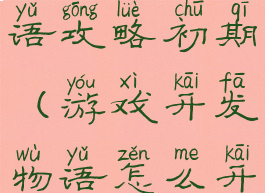 游戏开发物语攻略初期(游戏开发物语怎么开局)