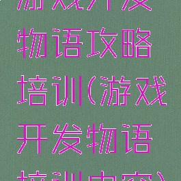 游戏开发物语攻略培训(游戏开发物语培训内容)