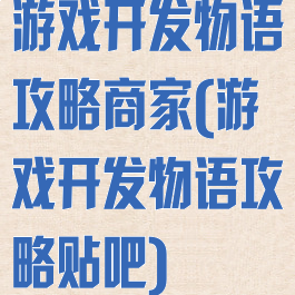 游戏开发物语攻略商家(游戏开发物语攻略贴吧)