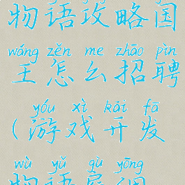 游戏开发物语攻略国王怎么招聘(游戏开发物语雇佣攻略)