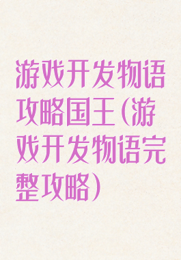 游戏开发物语攻略国王(游戏开发物语完整攻略)