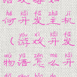 游戏开发物语攻略如何开发主机(游戏开发物语怎么开发更好的主机)