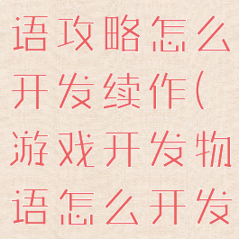 游戏开发物语攻略怎么开发续作(游戏开发物语怎么开发好游戏)