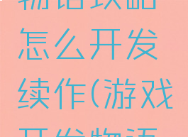 游戏开发物语攻略怎么开发续作(游戏开发物语怎么通关)