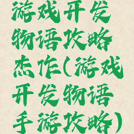 游戏开发物语攻略杰作(游戏开发物语手游攻略)