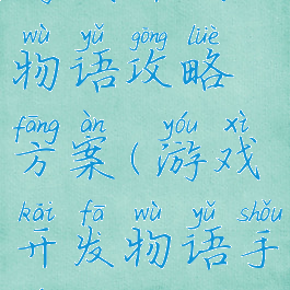 游戏开发物语攻略方案(游戏开发物语手游攻略)