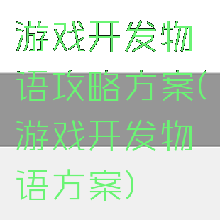 游戏开发物语攻略方案(游戏开发物语方案)