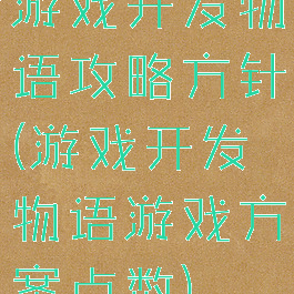 游戏开发物语攻略方针(游戏开发物语游戏方案点数)