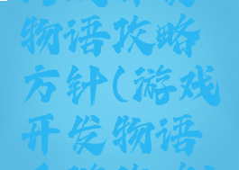 游戏开发物语攻略方针(游戏开发物语手游攻略)