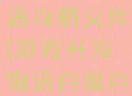 游戏开发物语攻略文库(游戏开发物语百度百科)