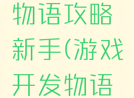游戏开发物语攻略新手(游戏开发物语手游攻略)