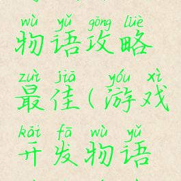 游戏开发物语攻略最佳(游戏开发物语最佳游戏)