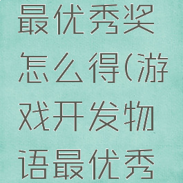 游戏开发物语攻略最优秀奖怎么得(游戏开发物语最优秀奖怎么获得)