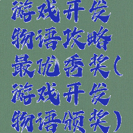 游戏开发物语攻略最优秀奖(游戏开发物语颁奖)