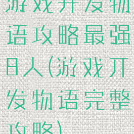 游戏开发物语攻略最强8人(游戏开发物语完整攻略)