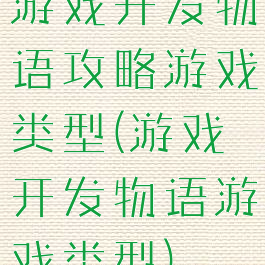 游戏开发物语攻略游戏类型(游戏开发物语游戏类型)