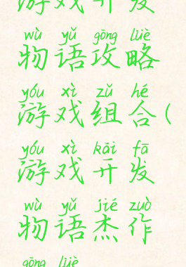 游戏开发物语攻略游戏组合(游戏开发物语杰作攻略)